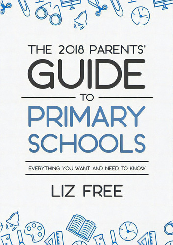 The 2018 Parents' Guide To Primary Schools, De Free, Liz. Editorial Lulu Pr, Tapa Blanda En Inglés
