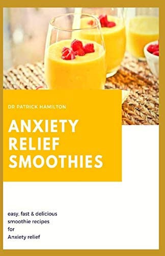Anxiety Relief Smoothies: Easy, Fast And Delicious Smoothies Recipes For Anxiety Relief, De Hamilton, Dr Patrick. Editorial Independently Published, Tapa Blanda En Inglés