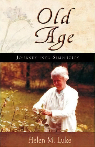 Old Age : Journey Into Simplicity, De Helen M. Luke. Editorial Steinerbooks, Inc, Tapa Blanda En Inglés, 2010