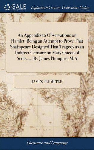 An Appendix To Observations On Hamlet; Being An Attempt To Prove That Shakspeare Designed That Tr..., De Plumptre, James. Editorial Gale Ecco Print Ed, Tapa Dura En Inglés