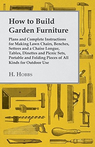 How To Build Garden Furniture  Plans And Complete Instructio