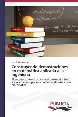 Construyendo Demostraciones En Matem Tica Aplicada A La I...