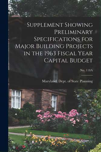 Supplement Showing Preliminary Specifications For Major Building Projects In The 1963 Fiscal Year..., De Maryland Dept Of State Planning. Editorial Hassell Street Pr, Tapa Blanda En Inglés