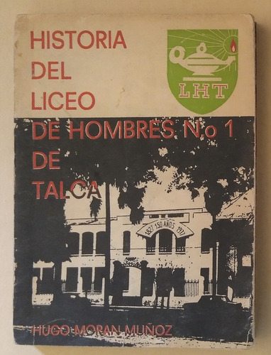 Hugo Moran Muñoz. Historia Del Liceo Nº1 De Talca. 