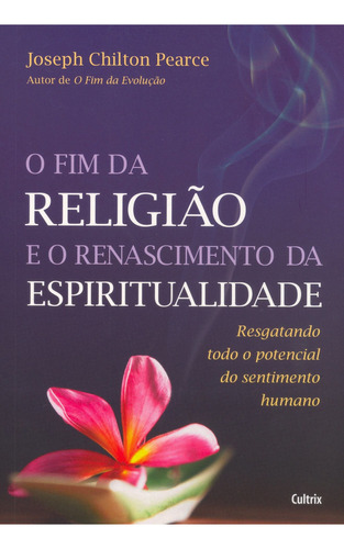 Fim Da Religião E O Renascimento Da Espiritualidade, De Joseph Chilton Pearce. Editora Cultrix Em Português