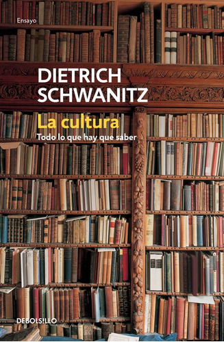 La cultura: Todo lo que hay que saber, de Schwanitz, Dietrich. Serie Ensayo Editorial Debolsillo, tapa blanda en español, 2016