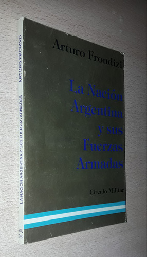 La Nación Argentina Y Sus Fuerzas Armadas Arturo Frondizi