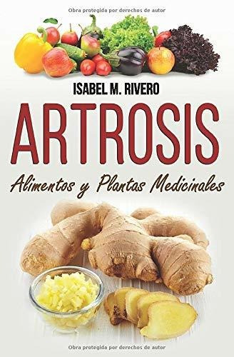 Artrosis. Alimentos Y Plantas Medicinales Conoce Todo Sobre, de Rivero, Isabel. Editorial Independently Published, tapa blanda en español, 2018
