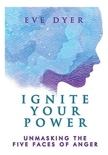 Your Power: Unmasking The Five Faces Of Anger, De Dyer, Eve. Editorial Eve Dyer Consulting Pty Ltd, Tapa Blanda En Inglés