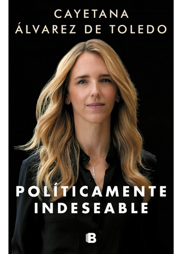 Políticamente Indeseable, De Álvarez De Toledo, Cayetana. Editorial Ediciones B, Tapa Blanda, Edición 1 En Español, 2023