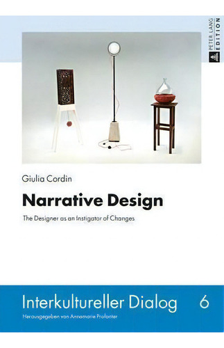 Narrative Design: The Designer As An Instigator Of Changes, De Cordin Giulia. Interkultureller Dialog, Vol. 6. Editorial Peter Lang Ag, Tapa Dura En Inglés