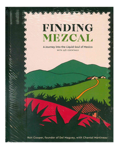 Finding Mezcal: A Journey Into The Liquid Soul Of Mexico, With 40 Cocktails, De Ron Cooper. Editorial Ten Speed Press, Edición 1 En Inglés, 2018