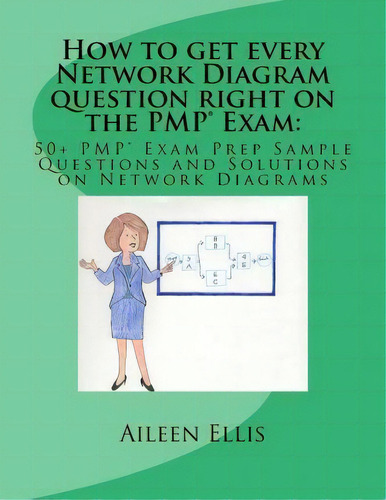 How To Get Every Network Diagram Question Right On The Pmp(r) Exam : : 50+ Pmp(r) Exam Prep Sampl..., De Aileen Ellis. Editorial Createspace Independent Publishing Platform, Tapa Blanda En Inglés