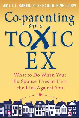 Co-parenting With A Toxic Ex: What To Do When Your Ex-spouse