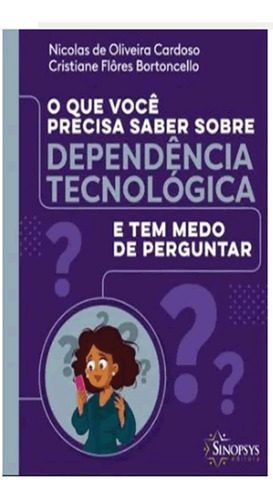 O Que Você Precisa Saber Sobre Dependência Tecnológica E Tem Medo De Perguntar, De Bortoncello, Cristiane Flores | Cardoso, Nicolas De Oliveira. Editorial Sinopsys, Tapa Mole En Português