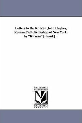 Letters To The Rt. Rev. John Hughes, Roman Catholic Bisho...