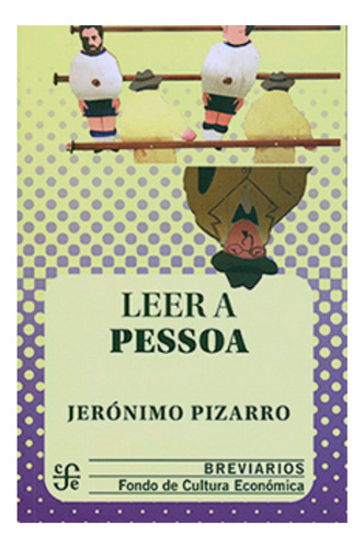 Leer a Pessoa, de Jeronimo Pizarro. Editorial Fondo de Cultura Económica, tapa blanda, edición 1 en español, 2008