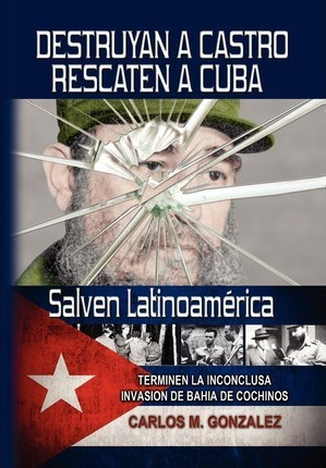 Libro Destruyan A Castro-rescaten A Cuba-salven Latinoame...