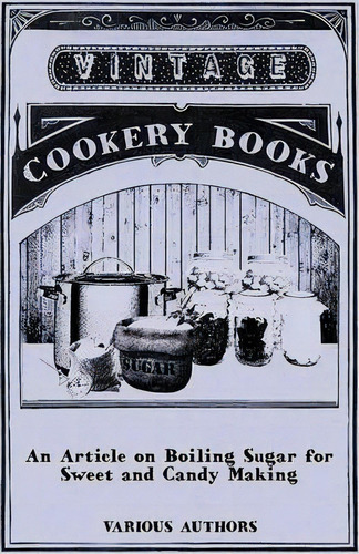 An Article On Boiling Sugar For Sweet And Candy Making, De Various. Editorial Read Books, Tapa Blanda En Inglés