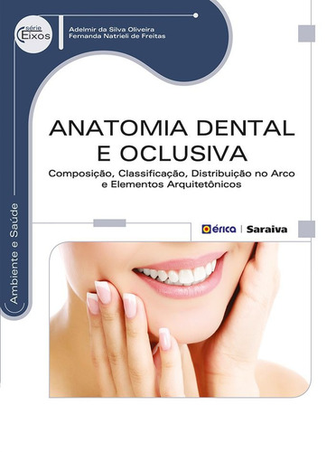 Anatomia dental e oclusiva: Composição, classificação, distribuição no arco e elementos arquitetônicos, de Oliveira, Adelmir da Silva. Série Série Eixos: Ambiente e saúde Editora Saraiva Educação S. A., capa mole em português, 2014