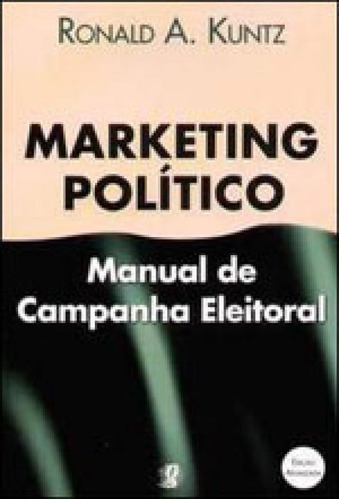 Marketing Politico: Manual De Campanha Eleitoral, De Kuntz, Ronald A.. Global Editora, Capa Mole, Edição 11ª Edição - 2006 Em Português