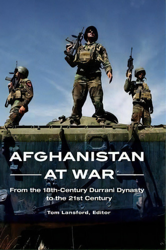 Afghanistan At War : From The 18th-century Durrani Dynasty To The 21st Century, De Professor Tom Lansford. Editorial Abc-clio, Tapa Dura En Inglés