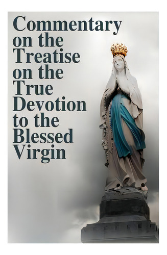 Commentary On The Treatise On The True Devotion To The Blessed Virgin, De Valla, Casimir. Editorial Createspace, Tapa Blanda En Inglés