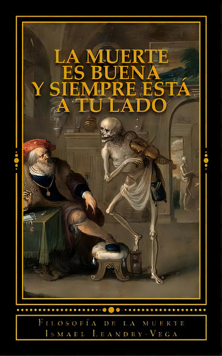 La Muerte Es Buena Y Siempre Estãâ¡ A Tu Lado: Filosofãâa De La Muerte, De Leandry-vega, Ismael. Editorial Createspace, Tapa Blanda En Español
