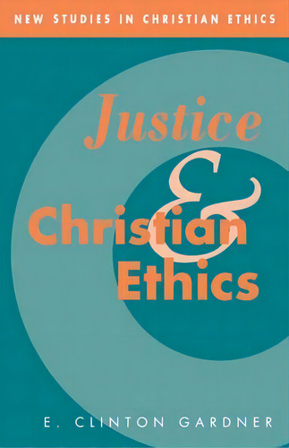 New Studies In Christian Ethics: Justice And Christian Ethics Series Number 7, De E. Clinton Gardner. Editorial Cambridge University Press, Tapa Blanda En Inglés
