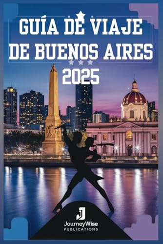 Guia De Viaje De Buenos Aires 2025: Un Viaje Por Calles Vibr