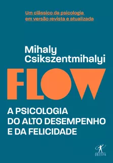 Flow (Edição revista e atualizada): A psicologia do alto desempenho e da felicidade, de Mihaly Csikszentmihalyi. Editora Objetiva, capa mole em português, 2020