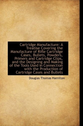 Cartridge Manufacture A Treatise Covering The Manufacture Of