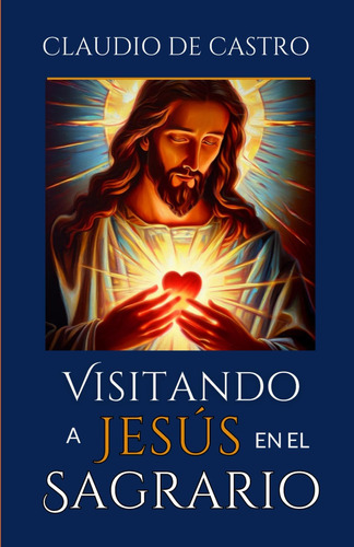 Libro: Visitando A Jesús En El Sagrario.: Qué Hacer En Tus V