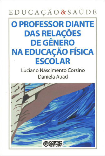 O professor diante das relações de gênero na educação física escolar, de Auad, Daniela. Cortez Editora e Livraria LTDA, capa mole em português, 2012