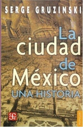 Ciudad De Mexico, La: Una Historia Serge Gruzinski Fondo De