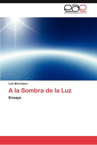 Libro: A La Sombra De La Luz: Ensayo (spanish Edition)