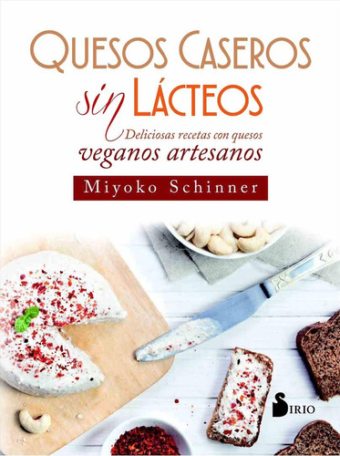 Quesos caseros sin lácteos: Delisiosas recetas con quesos veganos artesanos, de Schinner, Miyoko. Editorial Sirio, tapa blanda en español, 2017