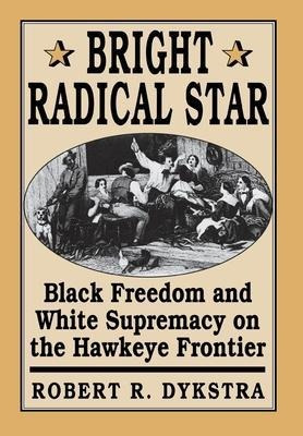 Bright Radical Star : Black Freedom And White Supremacy O...