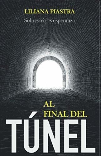 Al Final Del Tunel Sobrevivir Es Esperanza -..., de Piastra, Sra. Liliana. Editorial Independently Published en español