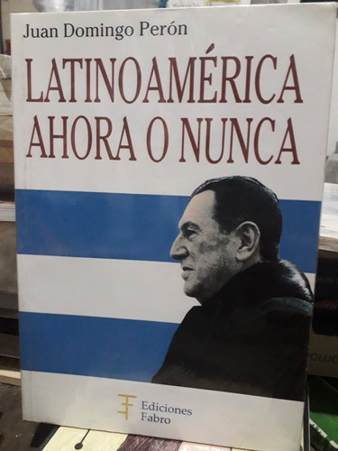 Latinoamérica Ahora O Nunca. Juan Domingo Perón 