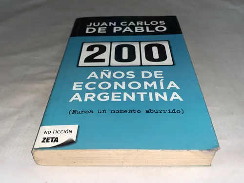 200 Años De Economia Argentina - Juan Carlos De Pablo