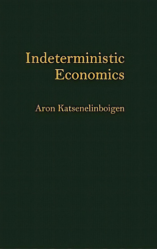 Indeterministic Economics, De Katsenelinboigen, Aron. Editorial Praeger Frederick A, Tapa Dura En Inglés