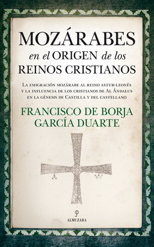 MozÃÂ¡rabes en el origen de los reinos cristianos, de García Duarte, Francisco de Borja. Editorial Almuzara, tapa blanda en español