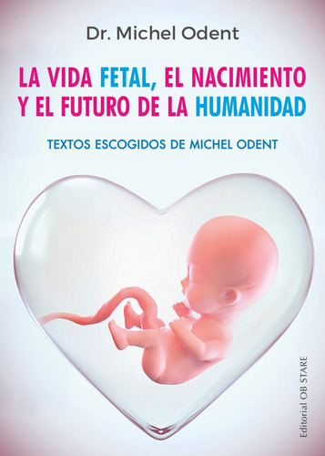 Libro La Vida Fetal, El Nacimiento Y El Futuro De La Humanid