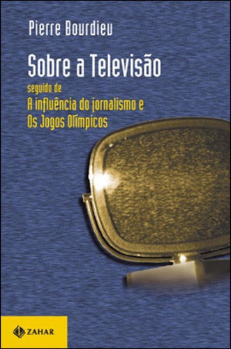 Sobre A Televisão: Seguido De  A Influência Do Jornalismo  E  Os Jogos Olímpicos , De Bourdieu, Pierre. Editora Zahar, Capa Mole, Edição 1ª Edição - 1997 Em Português