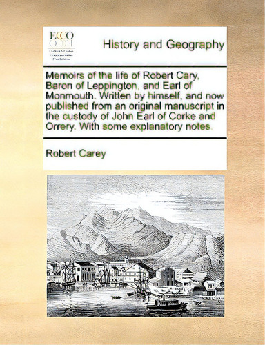 Memoirs Of The Life Of Robert Cary, Baron Of Leppington, And Earl Of Monmouth. Written By Himself..., De Carey, Robert. Editorial Gale Ecco Print Ed, Tapa Blanda En Inglés