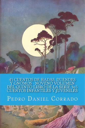 45 Cuentos De Hadas, Duendes Y Gnomos - Noveno Volumen, De Mr Pedro Daniel Corrado. Editorial Createspace Independent Publishing Platform, Tapa Blanda En Español