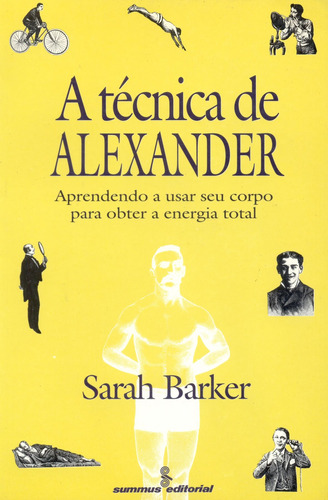 A técnica de Alexander: aprendendo a usar seu corpo para obter a energia total , de Barker, Sarah. Editora Summus Editorial Ltda., capa mole em português, 1991