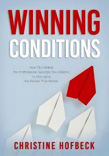 Winning Conditions : How To Achieve The Professional Success You Deserve By Managing The Details ..., De Christine Hofbeck. Editorial Viva Editions, Tapa Blanda En Inglés