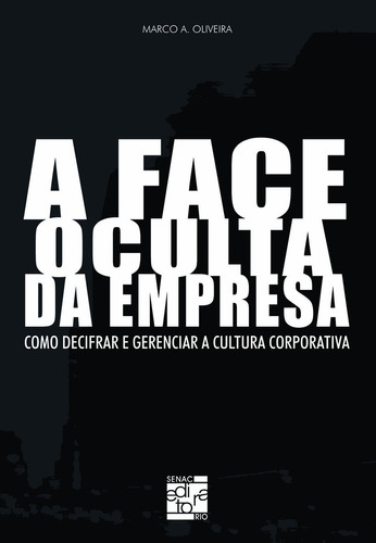 A face oculta da empresa: como decifrar e gerenciar a cultur, de Oliveira A.. Editora SENAC RIO, capa mole em português